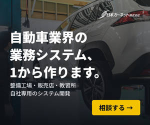 自動車業界の業務システム、1から作ります。整備工場・販売店・教習所・レンタカー｜自社専用のシステム開発（スクラッチ開発）｜日本カーネット
